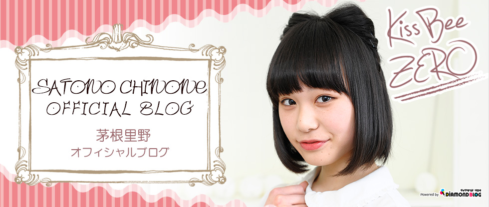 茅根里野｜ちのねさとの(KissBeeZERO・アイドル) official ブログ by ダイヤモンドブログ