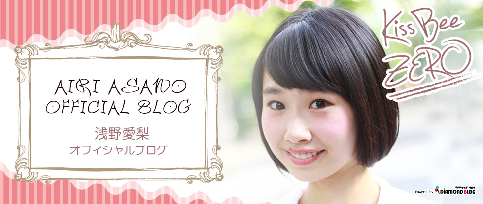 浅野愛梨｜あさのあいり(KissBeeZERO・アイドル) official ブログ by ダイヤモンドブログ